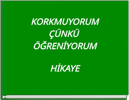 KORKMUYORUM&Ccedil;&Uuml;NK&Uuml; &Ouml;ĞRENİYORUMHİKAYE