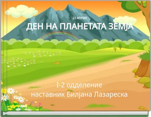 22 АПРИЛ ДЕН НА ПЛАНЕТАТА ЗЕМЈА