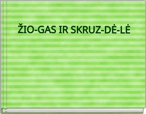 ŽIO-GAS IR SKRUZ-DĖ-LĖ