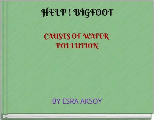 HELP ! BİGFOOTCAUSES OF WATER POLLUTION