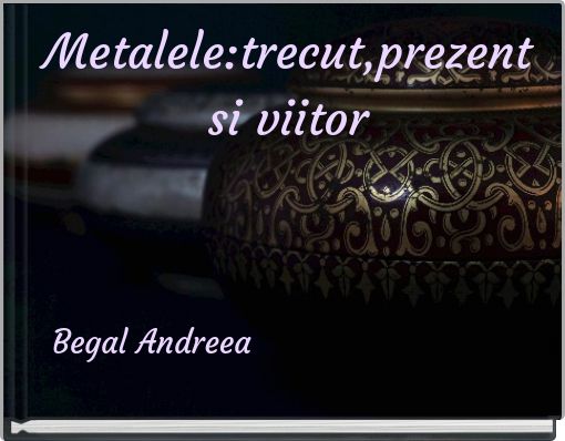 Front cover of 'Metalele:trecut,prezent si viitor' 