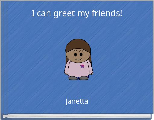I can greet my friends!