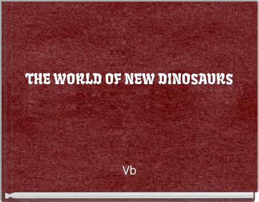 THE WORLD OF NEW DINOSAURS