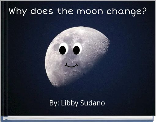 Why does the moon change?