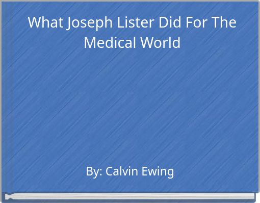 What Joseph Lister Did For The Medical World
