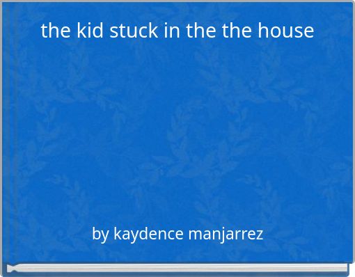 the kid stuck in the the house