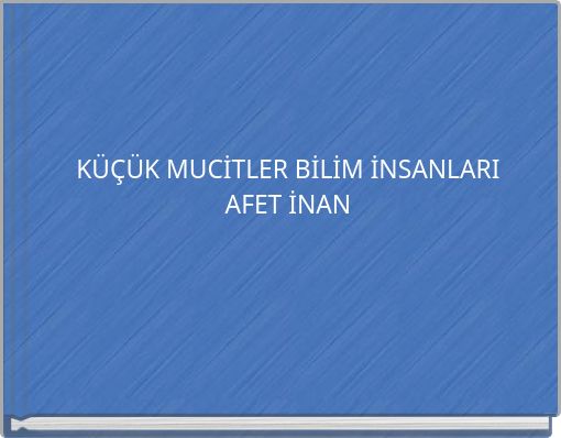 KÜÇÜK MUCİTLER BİLİM İNSANLARI AFET İNAN