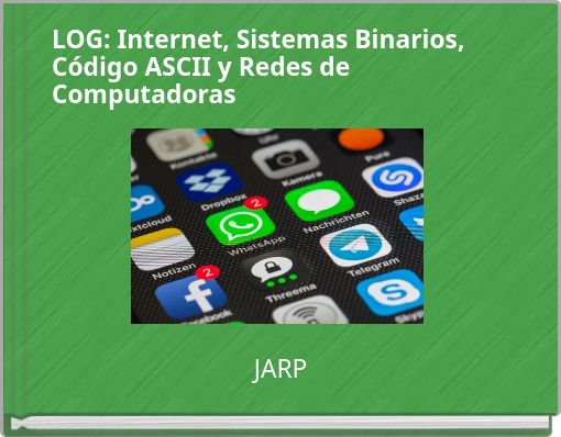LOG: Internet, Sistemas Binarios, Código ASCII y Redes de Computadoras
