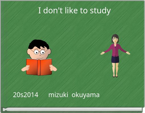 I don't like to study
