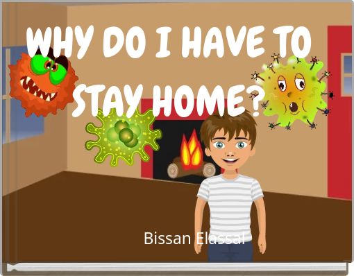 WHY DO I HAVE TO STAY HOME?