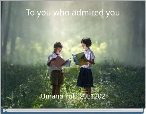 To you who admired you