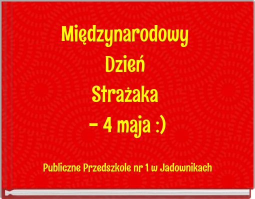 Międzynarodowy Dzień Strażaka - 4 maja :)
