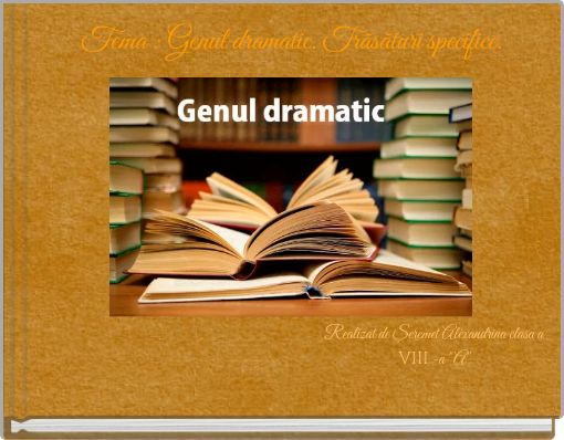 Tema : Genul dramatic. Trăsături specifice.