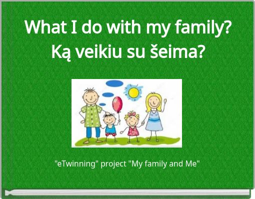 What I do with my family? Ką veikiu su šeima?