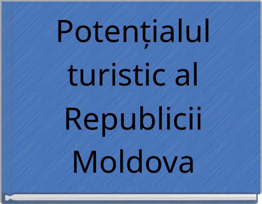 Potențialul turistic al Republicii Moldova