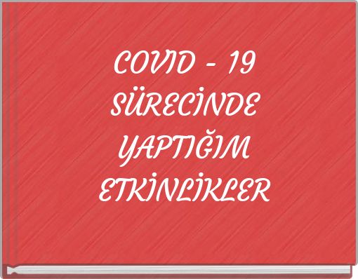 COVID - 19 SÜRECİNDE YAPTIĞIM ETKİNLİKLER