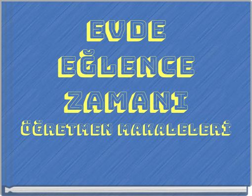 EVDE  EĞLENCE ZAMANIÖĞRETMEN MAKALELERİ