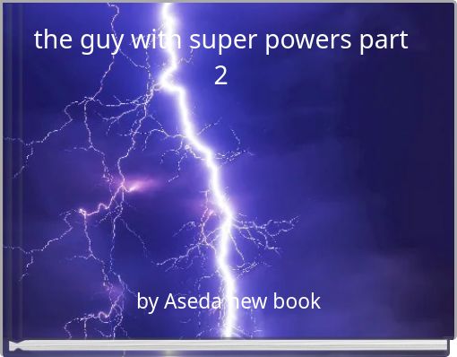 the guy with super powers part 2