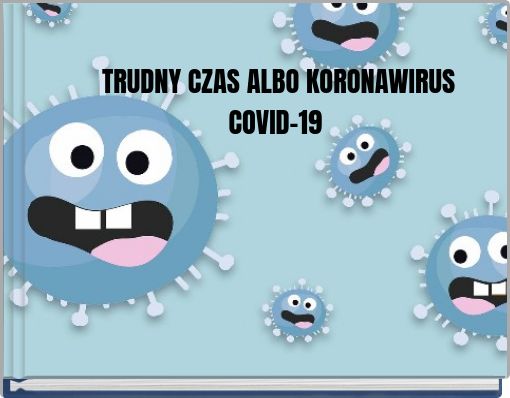 TRUDNY CZAS ALBO KORONAWIRUS COVID-19