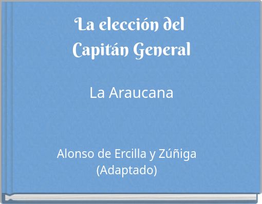La elección del Capitán GeneralLa Araucana