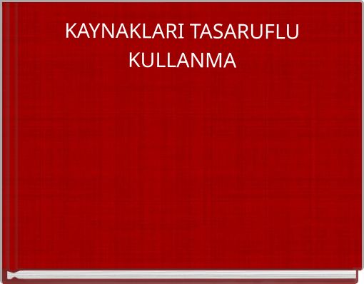 KAYNAKLARI TASARUFLU KULLANMA