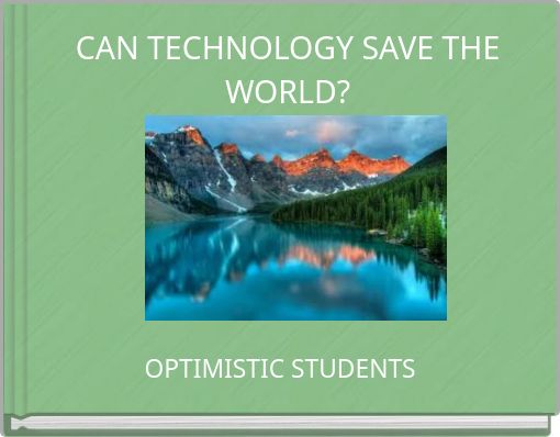 CAN TECHNOLOGY SAVE THE WORLD?