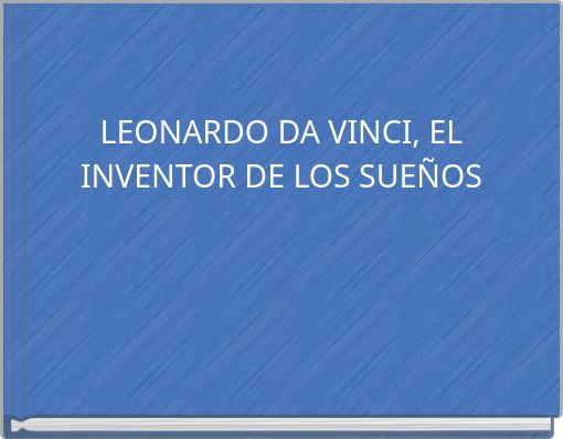 LEONARDO DA VINCI, EL INVENTOR DE LOS SUEÑOS