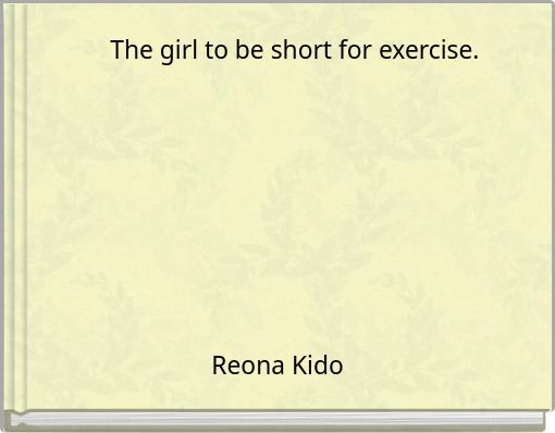 The girl to be short for exercise.