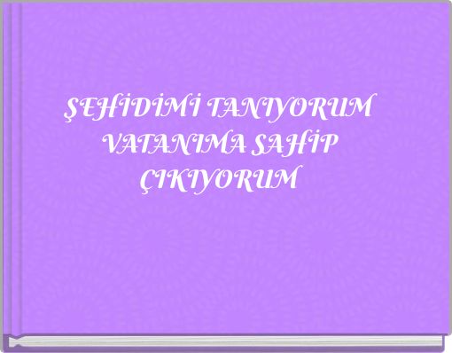 ŞEHİDİMİ TANIYORUM VATANIMA SAHİP ÇIKIYORUM
