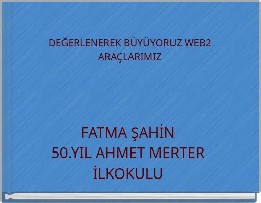 DEĞERLENEREK BÜYÜYORUZ WEB2 ARAÇLARIMIZ