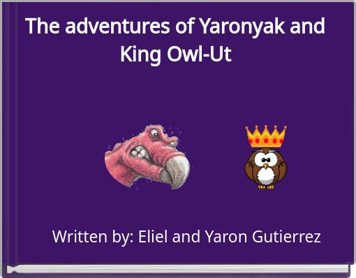 The adventures of  Yaronyak and King Owl-Ut