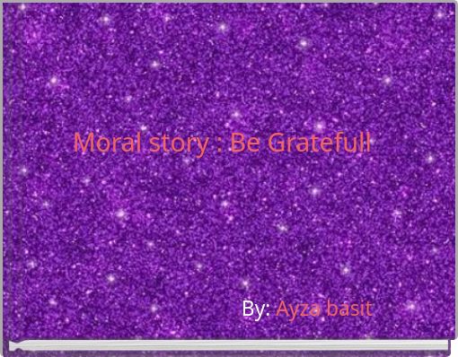 Moral story : Be Gratefull