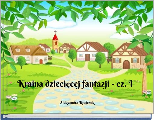 Kraina dziecięcej fantazji - cz. I