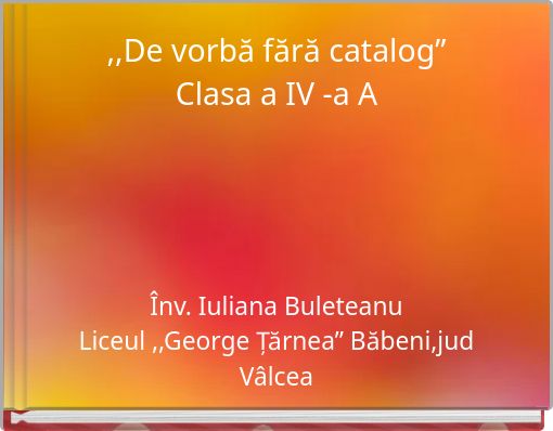 ,,De vorbă fără catalog” Clasa a IV -a A