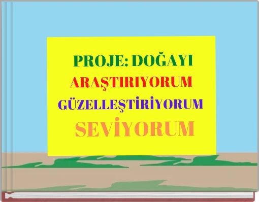 PROJE:DOĞAYI ARAŞTIRIYORUM,GÜZELLEŞTİRİYORUM,p