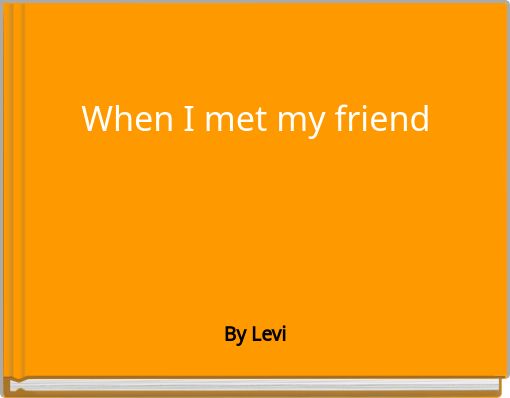 When I met my friend