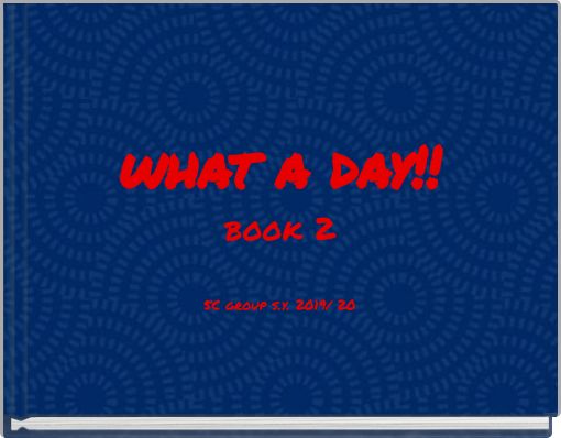 Front cover of 'what a day!! book 2 5C group s.y. 2019/ 20' 