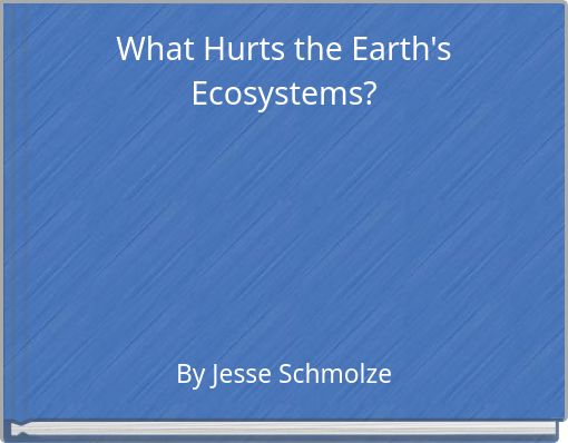 What Hurts the Earth's Ecosystems?