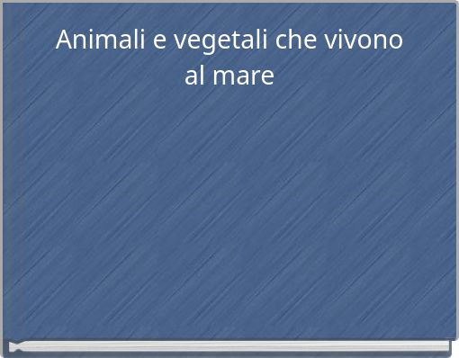Animali e vegetali che vivono al mare