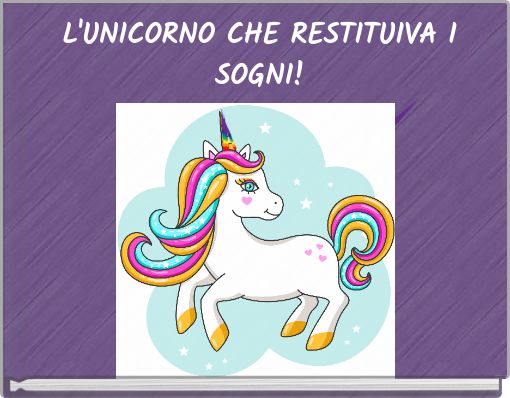 L'UNICORNO CHE RESTITUIVA I SOGNI!