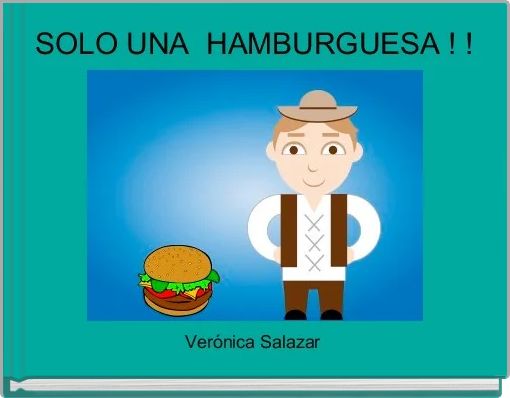 SOLO UNA  HAMBURGUESA ! ! 