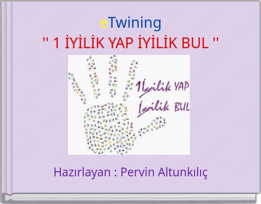 Book Cover for: eTwining '' 1 İYİLİK YAP İYİLİK BUL ''