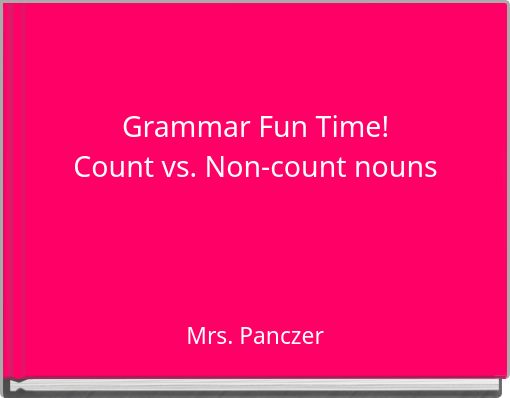 Grammar Fun Time! Count vs. Non-count nouns