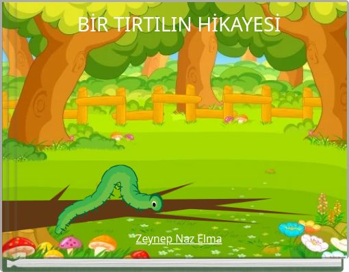BİR TIRTILIN HİKAYESİ Zeynep Naz Elma