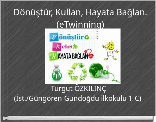 Dönüştür, Kullan, Hayata Bağlan. (eTwinning)