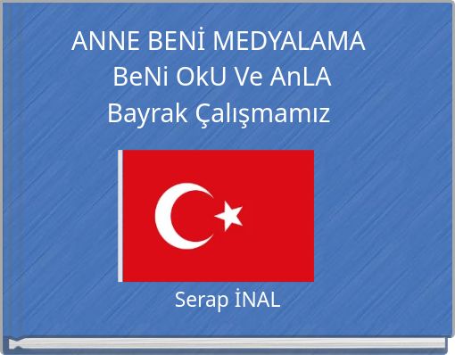 ANNE BENİ MEDYALAMA BeNi OkU Ve AnLA Bayrak Çalışmamız