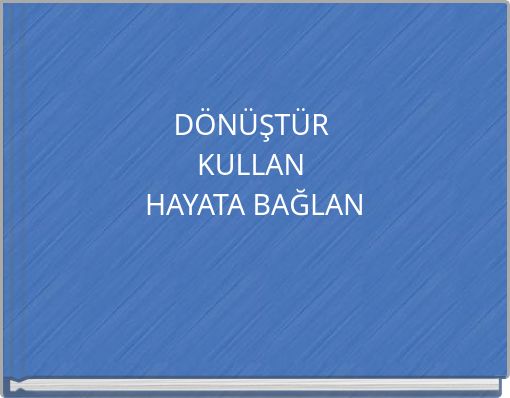 DÖNÜŞTÜR KULLAN HAYATA BAĞLAN