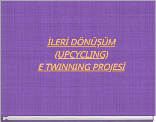 İLERİ D&Ouml;N&Uuml;Ş&Uuml;M (UPCYCLING) E TWINNING PROJESİ
