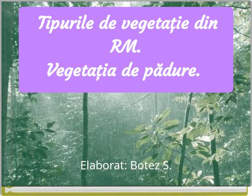 Tipurile de vegetaţie din RM.Vegetaţia de pădure.