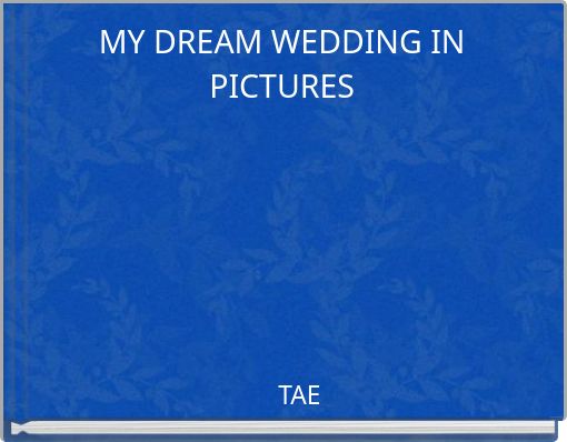 MY DREAM WEDDING IN PICTURES